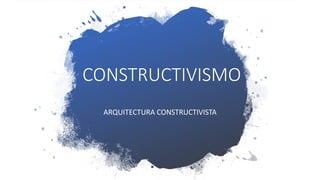 CONSTRUCTIVISMO
ARQUITECTURA CONSTRUCTIVISTA
 