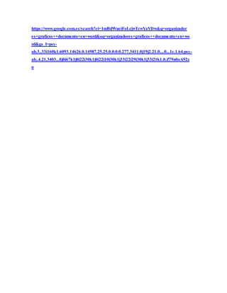 https://www.google.com.ec/search?ei=1mBdWueiFoLcjwTcwYaYDw&q=organizador
es+graficos++documento+en+word&oq=organizadores+graficos++documento+en+wo
rd&gs_l=psy-
ab.3..33i160k1.6093.14626.0.14987.25.25.0.0.0.0.277.3411.0j19j2.21.0....0...1c.1.64.psy-
ab..4.21.3403...0j0i67k1j0i22i30k1j0i22i10i30k1j33i22i29i30k1j33i21k1.0.Z79n0oA92z
o
 