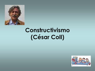 Constructivismo
 (César Coll)
 