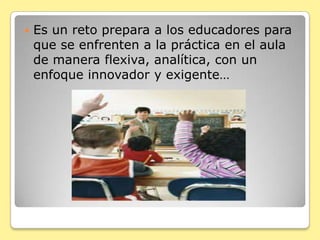 Sostiene que no hay una manera ideal de enseñar, por cuanto no se le puede exigir al docente cosas nuevas por hacer. 