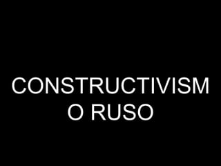 CONSTRUCTIVISM
   O RUSO
 