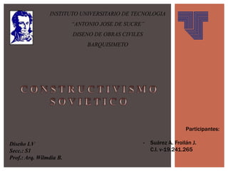 INSTITUTO UNIVERSITARIO DE TECNOLOGIA
“ANTONIO JOSE DE SUCRE”
DISENO DE OBRAS CIVILES
BARQUISIMETO
Diseño I.V
Secc.: S1
Prof.: Arq. Wilmdia B.
Participantes:
- Suárez A. Froilán J.
C.I. v-19.241.265
 