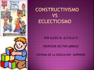 POR ALEXIS M. ACSTILLO E 
PROFESOR HECTOR ABREGO 
SISTEMA DE LA EDUCACION SUPERIOR 
 