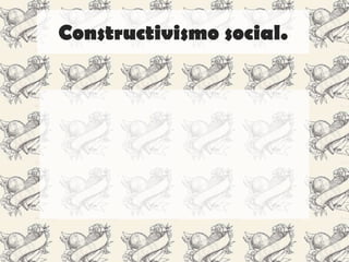 Constructivismo social.
 