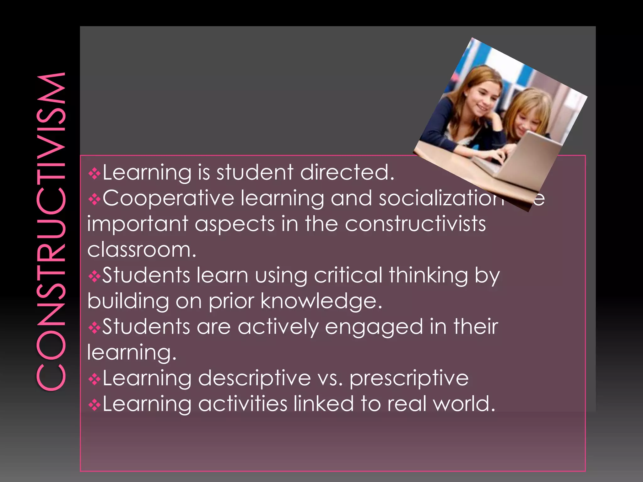 constructivismLearning is student directed.