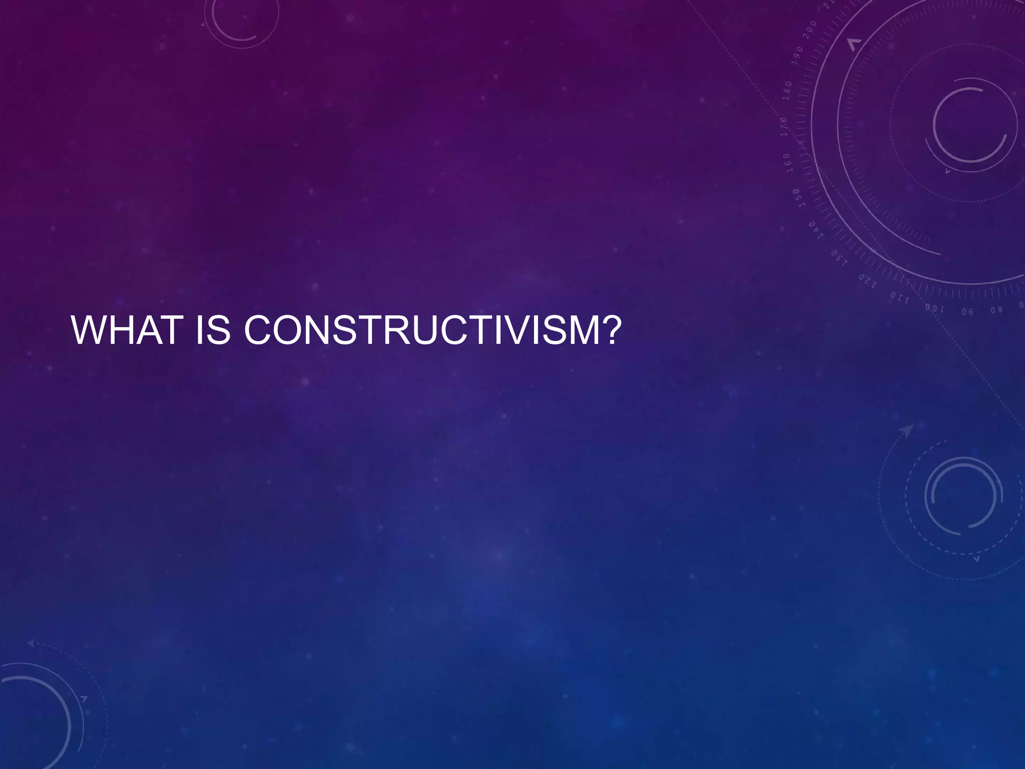 WHAT IS CONSTRUCTIVISM?

 
