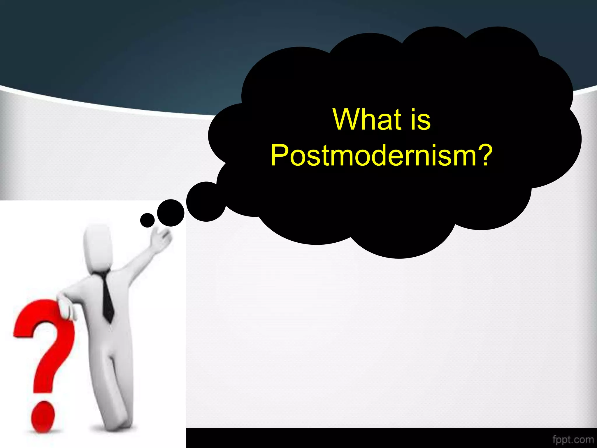 What is
Postmodernism?
 