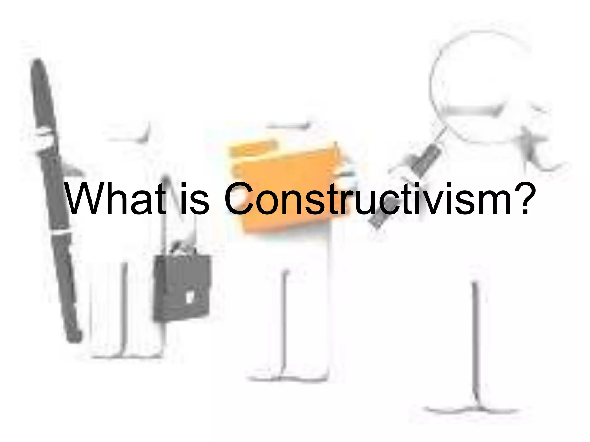 What is Constructivism?
 