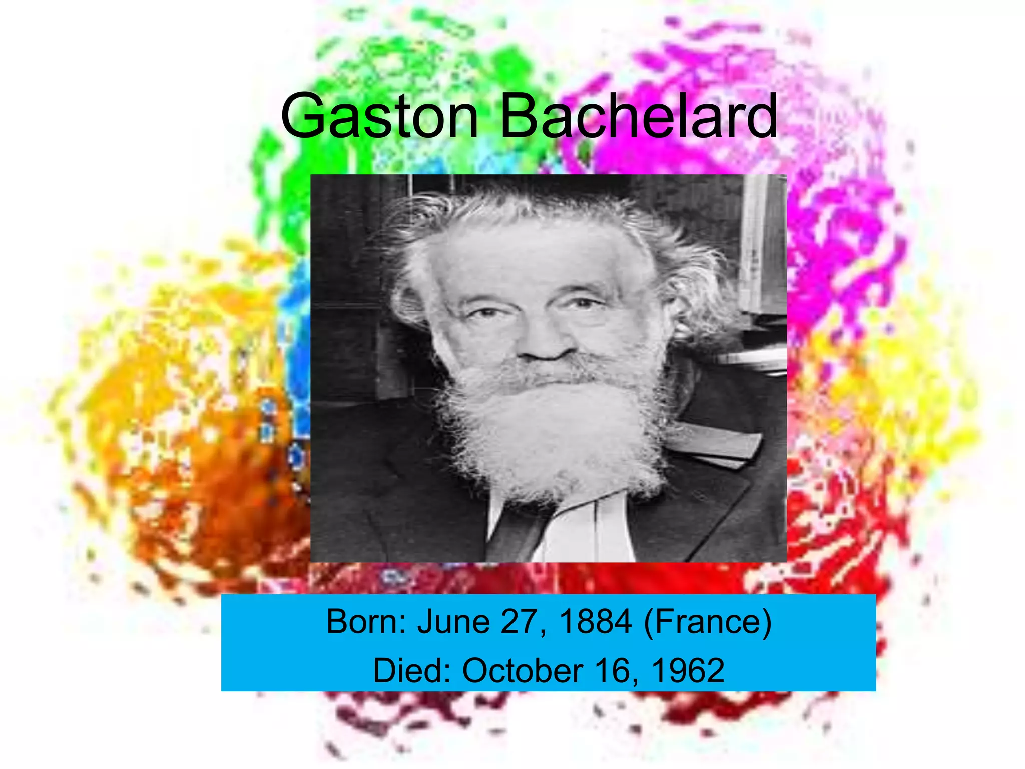 Gaston Bachelard
Born: June 27, 1884 (France)
Died: October 16, 1962
 