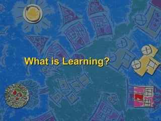 What is Learning? 