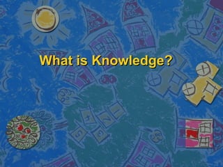 What is Knowledge? 