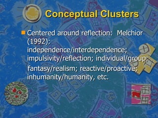 Conceptual Clusters <ul><li>Centered around reflection:  Melchior (1992): independence/interdependence; impulsivity/reflec...