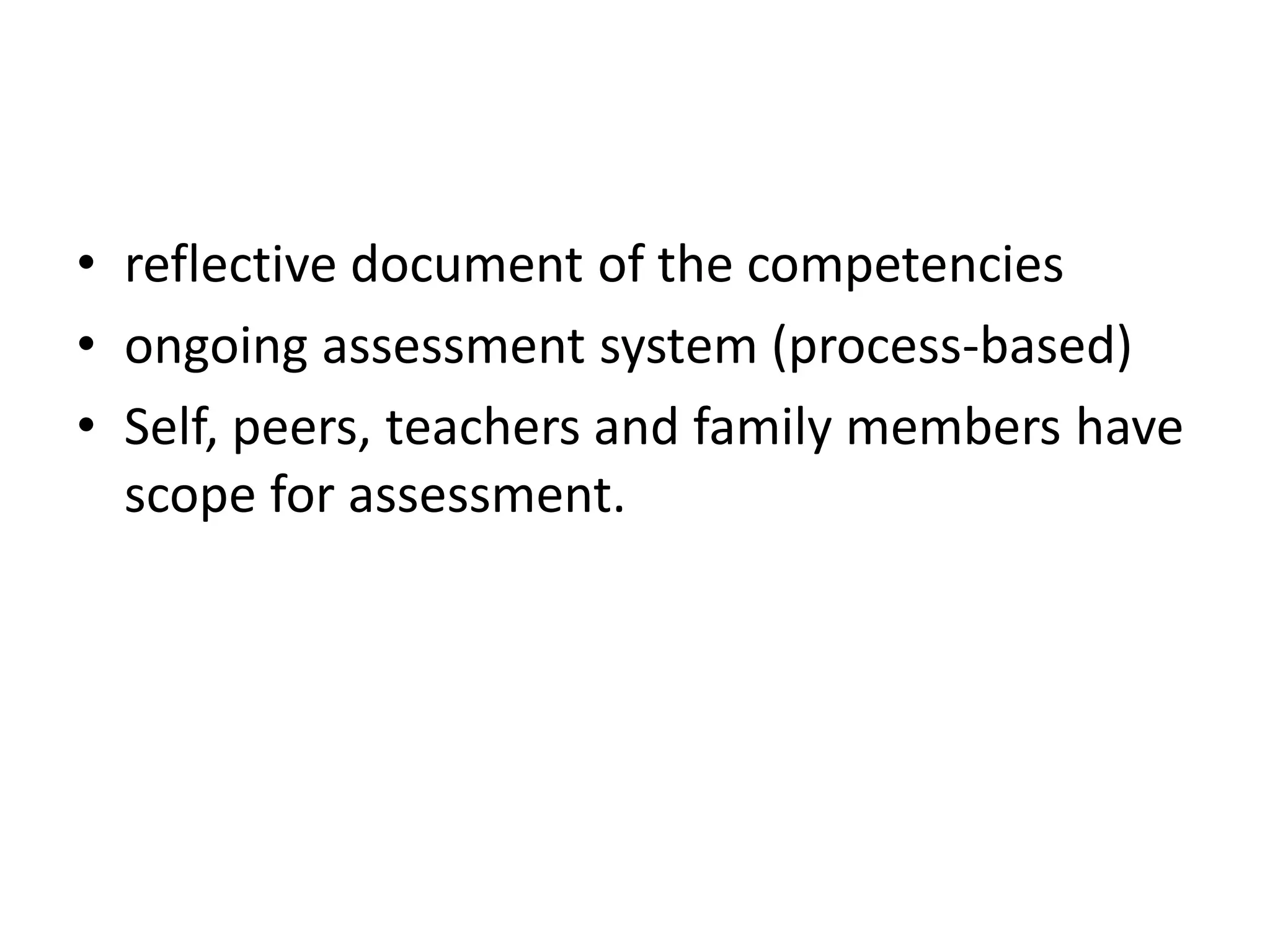 • reflective document of the competencies
• ongoing assessment system (process-based)
• Self, peers, teachers and family members have
scope for assessment.
 