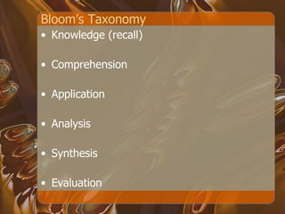 Bloom’s Taxonomy Knowledge (recall) Comprehension Application Analysis Synthesis Evaluation 