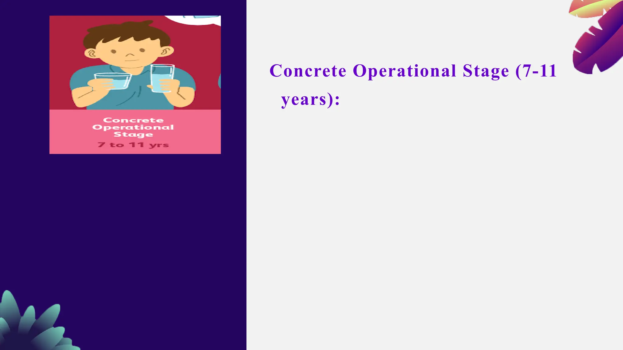 Concrete Operational Stage (7-11
years):
 