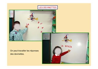 LES DEVINETTES
On peut travailler les réponses
des devinettes.
 