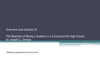Overview and Analysis ofThe Realities of Being a Student in a Constructivist High Schoolby Joseph C. Senese Slideshow prepared by David Jarrett 
