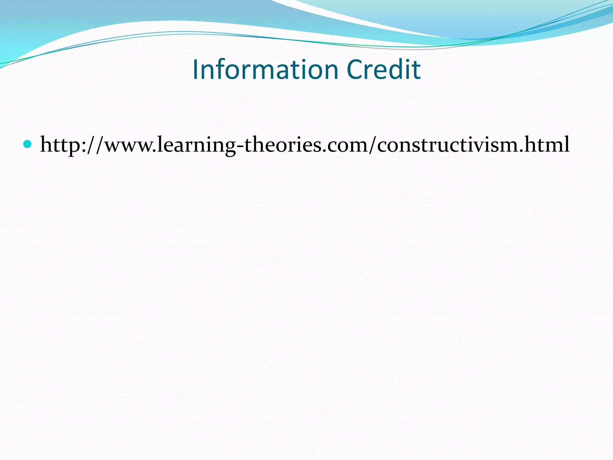 Information Credit

 http://www.learning-theories.com/constructivism.html
 