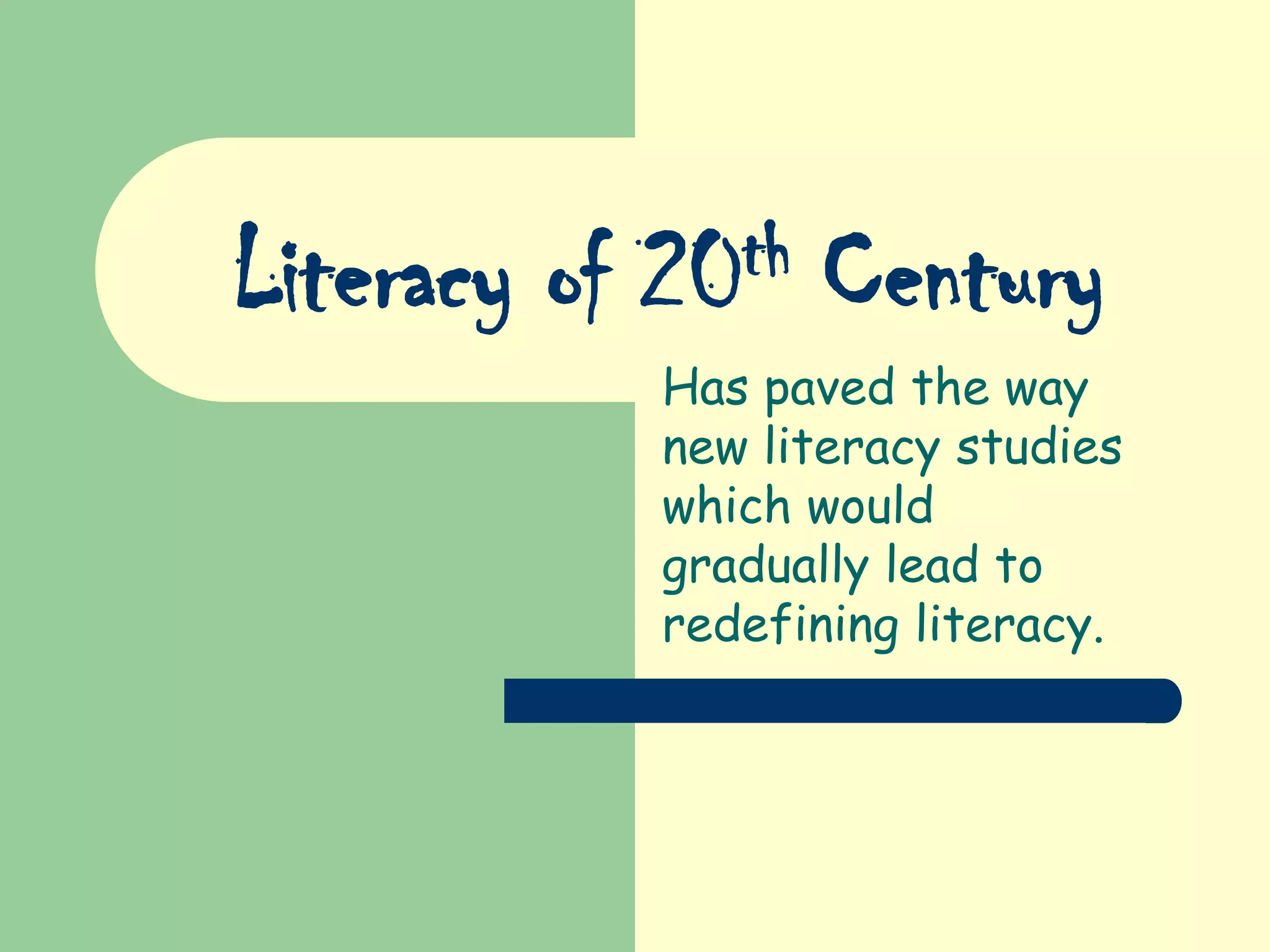 Literacy of 20th Century
Has paved the way
new literacy studies
which would
gradually lead to
redefining literacy.
 