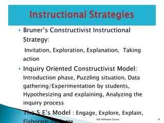 <ul><li>Bruner’s Constructivist Instructional Strategy: </li></ul><ul><li>Invitation, Exploration, Explanation,  Taking ac...