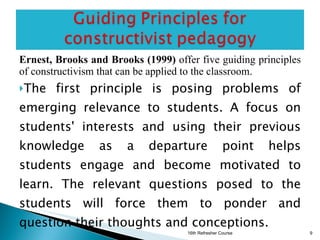 <ul><li>Ernest, Brooks and Brooks (1999)  offer five guiding principles of constructivism that can be applied to the class...
