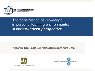 The construction of knowledgein personal learning environments. A constructivist perspective. Alexandra Saz, César Coll, Alfonso Bustos and Anna Engel 