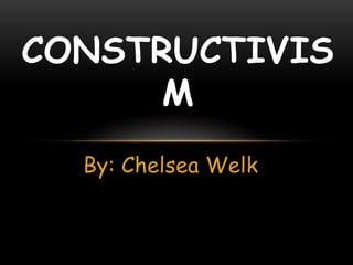 CONSTRUCTIVIS
      M
  By: Chelsea Welk
 