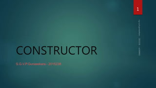 CONSTRUCTOR
S.G.V.P.Gunasekara - 2015238
1
 