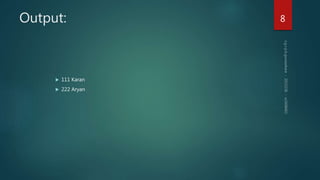 Output:
 111 Karan
 222 Aryan
8
 