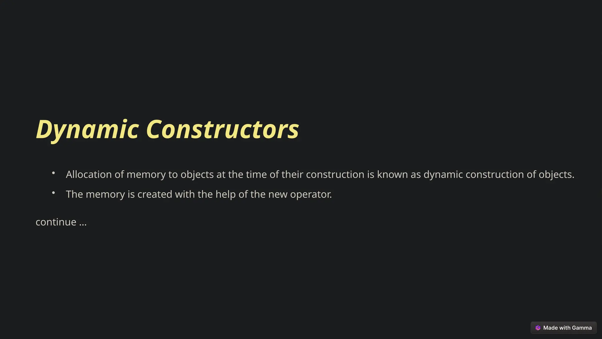 Dynamic Constructors
• Allocation of memory to objects at the time of their construction is known as dynamic construction of objects.
• The memory is created with the help of the new operator.
continue …
 