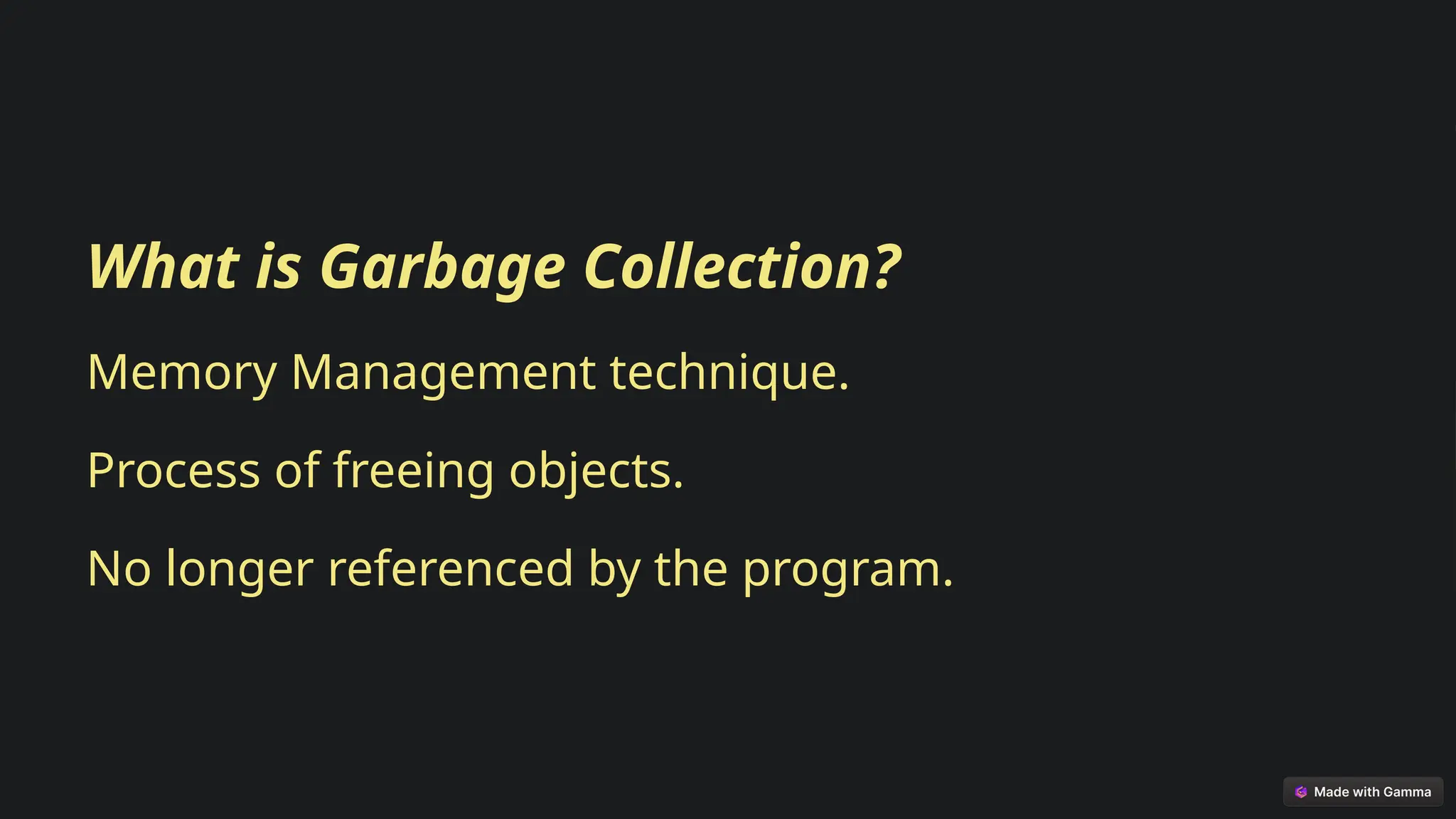 What is Garbage Collection?
Memory Management technique.
Process of freeing objects.
No longer referenced by the program.
 