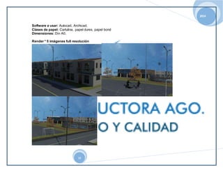 2014 
Software a usar: Autocad, Archicad. 
Clases de papel: Cartulina, papel durex, papel bond 
Dimensiones: Din A0. 
Render * 5 imágenes full resolución 
18 
 