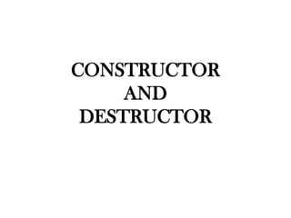 CONSTRUCTOR
     AND
 DESTRUCTOR
 