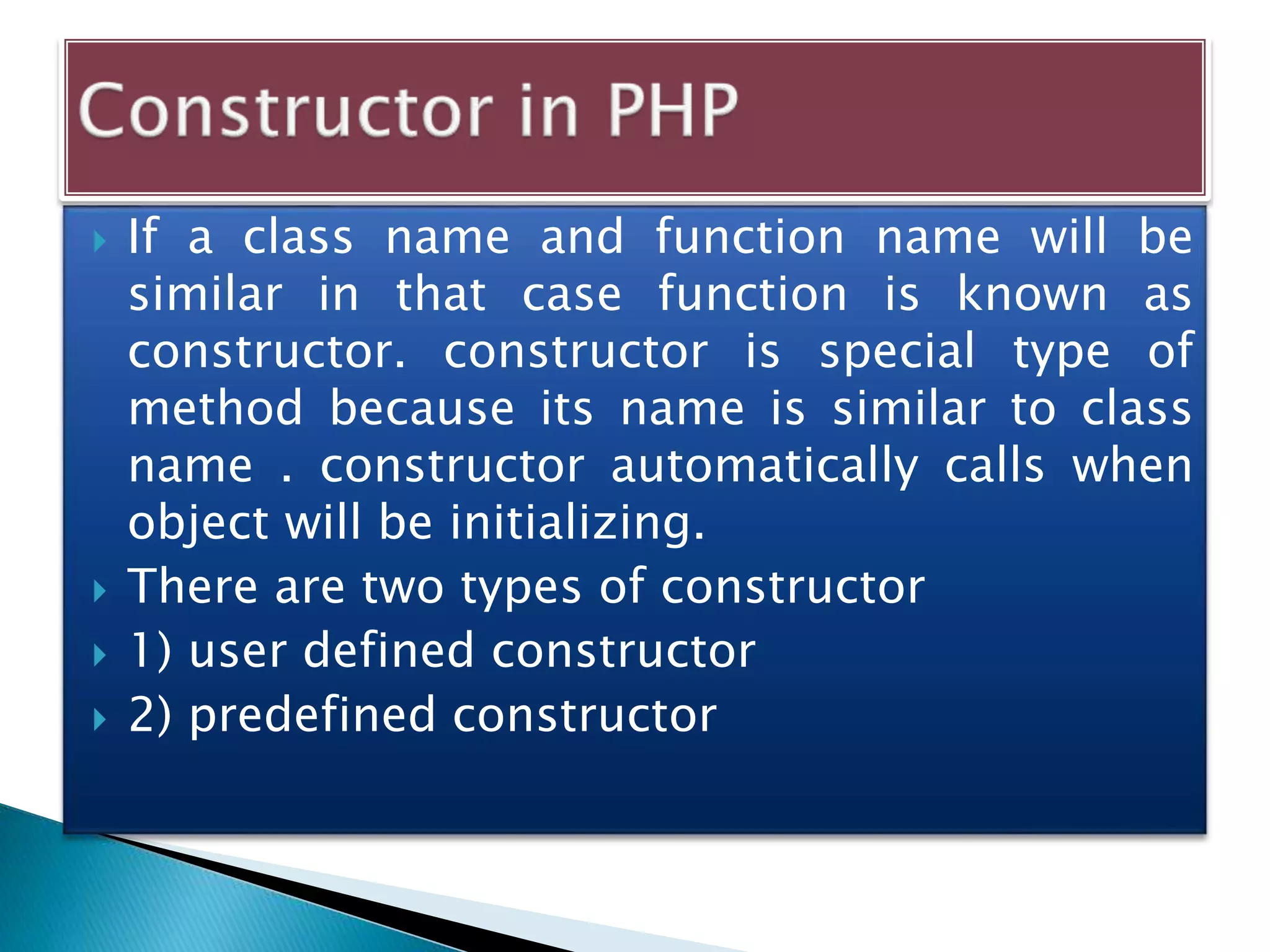  If a class name and function name will be
similar in that case function is known as
constructor. constructor is special type of
method because its name is similar to class
name . constructor automatically calls when
object will be initializing.
 There are two types of constructor
 1) user defined constructor
 2) predefined constructor
 
