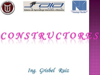 Ing. Grisbel Ruiz
C O N S T R U C T O R E S
 