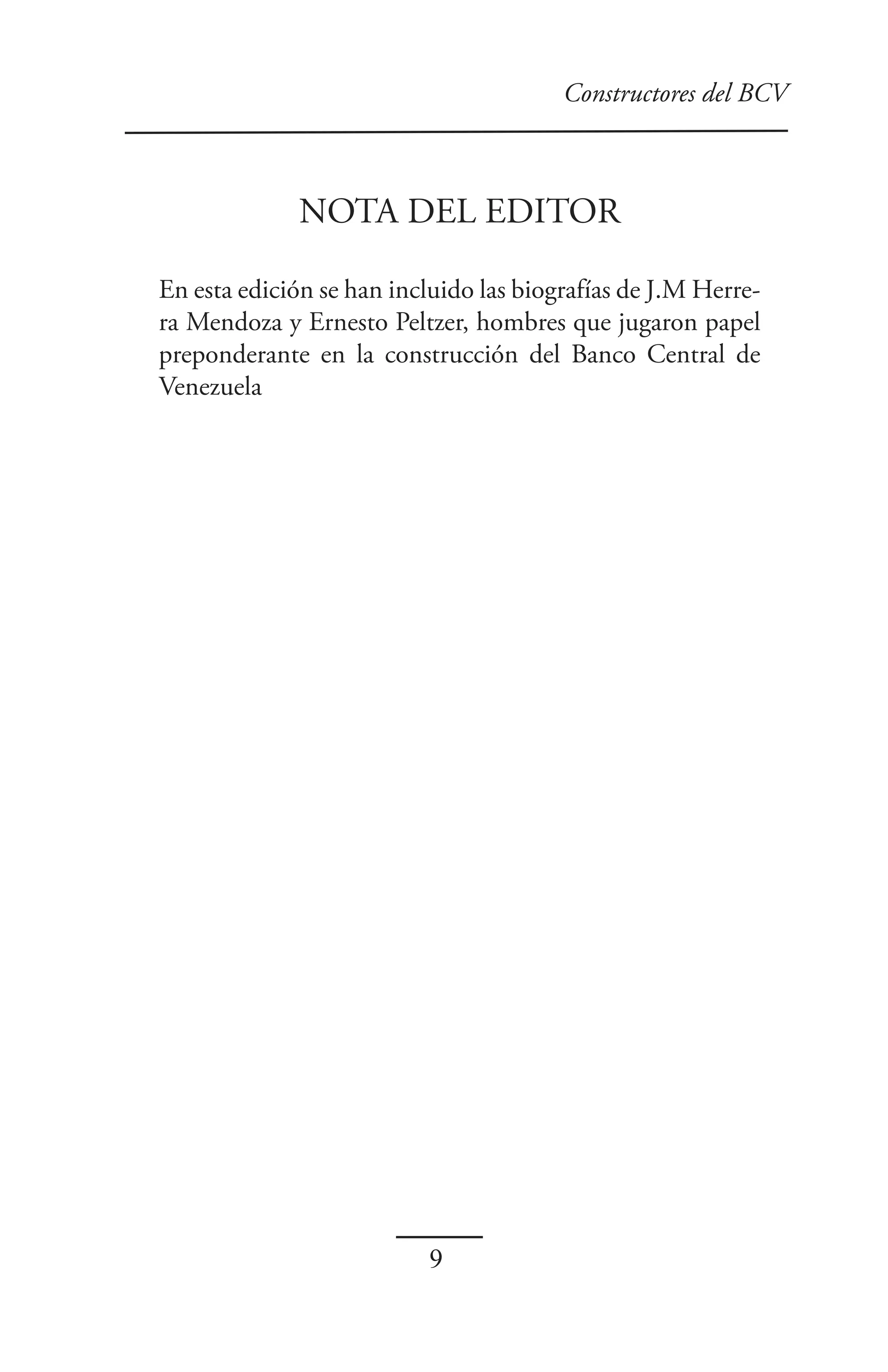 Constructores del BCV



             NOTA DEL EDITOR

En esta edición se han incluido las biografías de J.M Herre-
ra Mendoza y Ernesto Peltzer, hombres que jugaron papel
preponderante en la construcción del Banco Central de
Venezuela




                          9
 