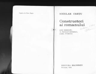 Coperta de Petre Hagiu
NICOLAE CRETU
Constructori
eg rornanul.ui
LIVIU REtsREANU,
H. PAPADAT-BENGESCU,
CAMIL PETRESCU
EDI'XURA MMINESCU
Btrct1rsq1l, l982
 