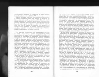 venco ? Nici o rezolvare nu e totald qi cle aceea sflrEiitltr
indoielii, oricare, este o ,,izb6t'ite(
24.
Existi in roman trei rnari confruntdri cu Mecanlsmul
.,si spiritr-rl sistemului (ce1e trei clisculii cu l{arg) 9i in
fiecare din ele eroLtl e, interior, altul. De trei ori ia
Bologa hotdrirea de a dezerta gi de fiecare clatA senslrl Ei
valoarea hotaririi sint mai c'lepline, crescute. Construclia
face din ele treptele unui proces qi transfcrmi epictl],
intre ele, intr:-un spa{iu al semnelor care pregitesc Ei
anun!5 aceste impliniri qi cregteri, organizind ,in pJina
naraliune realistd o coerenld superioarS, de paral:ola lra-
gici a relaliei omttlui cu lumea Ei istoria.
Un aclevdrat tur cle for{d este clesfdqllrarea' 1n .,c:tr-
tea irrtii({ a romanului, a arcului unei rdsturniri totale
de atituciine : in prima scend (execu{ia lui Svobocla) erouJ.
este incd un instrument al sistemului (fdrd si lipseasci
nici primele semne de neliniEte) ; in secvenla ultirnd el
e gata sI dezerteze pentru a ieEi din strinsoarea ,rimpo-
sibilitAtii morale(( (evitind trecerea irninentd pe frontul
impctriva RomAniei). Tot ce se intimpl5, cu o precipita-
re ciudatd, intre aceste doud trepte, il impinge pe erou
spre hotarirea pe care o va lua. Destrdmarea forrnulelor
liniqlitoare (,,pedeapsa... crima... legea") in fa{a realit6-
{ii vdzute de aproape a morlii unui om, ucis de acesle
formLrle, o primd distan{are de propriul trecut (retro-
specfia), inceput al instriin[rii de vechiui Bologa gi pre-
gdtire a apropiatei intrebdri: ,,ce cautd el aici 2( * (P.
sp.
-
p. 66), disctilia de la popotd
-
proces al ,,sistemu-
Iui(( qi, totodatd, prilej de intrezdrire a propriei lor im-
pdcdri vinovate, cu el ,gi in el
-
se urmeazd strins, cu
o rigoare severd, de cliaiecticd sufleteasci a uuor ,,Pfl$it'
esenfia1i, fdrd ocoluri gi intirzieri.
Dar adevdratul centru al primului ,,act(( clin drami
(decisiv pentru ritrnul intregii creqteri de sens in roman)
este dialogul Bologa _- Klapka. Remuqcarea nedefinitd
Ei ,,nedumerirea'( din ciipa execuliei il intorseseri pe
erou spre temeiurile ,,concepliei sale de via!d(, trezi.seri
in el o replicd mai confr,rzd a cluelului ,,punctelor de-ve-
clere'(, clar acestea erau incd o febrd a minlii. Irrin Klap-
ka se iese din sfera lor mai abstractd qi se cleschide ma-
rele cimp tematic al fricii, nesiguran{ei, lagitdlii 9i spe-
ran{ei, care fac viala contradictorie, trdit6, a unei con-
gtiinle scindate, nu schema ei de convingeri. EI nu mai
este incarnarea unui punct cie vedere, ca Varga ori Gross.
Pe Bologa i1 ,,zdpdcegte((, il dezatmeazd priuirea cdpi-
tanului ceh, totugi doar mereu speriati, nesigurd, in-
cdr:catf, de ,,sfiald(. Simte in ea o ,,primejdie(', dar este Ei
atras de ce e dincolo de ea: privirea aceasta aduce foar-
te aproape de erou un omenesc simplu, liminar, care di-
zolrrd prin accentul lui neprefacut vorbele mari qi cre*
dinlele false. I(lapha este numai om, fdrd nimic retuqat
sau ascuns, qi tocmai aceasta constituie forla qi semnifi-
calia personajului, temeiul rolului sdu in roman.
El este insul ingenuncheat, infricoEat de mecanismtll
,,sistemului(. De dragul soliei Ei copiilor sdi se simte ,,ca-
liabil de orice laqitate( Ei cu gindul la ei s-a ,,lepidat6'
de prietenii osindi{i la Etreang, in ,,pddurea spinzurali-
lor'{ Vede toati minciuna Ei nedreptatea lumii sale fdri
orbirea dogmaticd a lui Gross, totuEi teama il poate face
mai zelos clecit Varga. Voluptatea autoflageldrii este de-
fulare a conqtiin{ei (,,Mi inlbugi laqitatea, Bologa(
-
P. sp.
-
p. 63), dar ,,spovedania(( lui dostoievskiani des-
chide qi alte sugestii. Klapka este un Svoboda (9i un Bo-
loga) fdra curaj, care s-a salvat in extremis de Etreang-
Privirea condamnatului (Svoboda) se intoarce prin Klap-
ka incdrcatd de frica gi slSbiciunea unui ,,biet om((. $i
Bologa le va avea in final pe amindoud. Alegindu-l pe eI
pentru a-Ei clescdrca sufletul, celdlalt vede in erou ace-
lagi orn cu ,,mascd pe obraz(' (P. sp.
-
p. 59) care este
el insuEi, inqelindu-se, dar Bologa are in Klapka aprozl:
pe, in fa{a sa, imaginea a ceea ce ar putea cleveni la
iindu-i, lisindu-se ca atilia al{ii, mii, dominat de teroa-
rea ,,sistemului((. Cei doi se proiecteazb unul in altul qi
::omancierul sugereazi o intreagd dialecticd a dublului
,,imperfect((, de mare finefe a implicaliilor -ei.
simbolice-
iVeputinla celui ,,1egat6( in frica qi dragostea lui o-meneas-
cd,- spectrul lagitilii, obsesia pddurii spinzuralilor trec
cie la Klapka la Bologa ca gi cum eroul l-ar continua pe
ce151a1t in altd ,,cheie(( : ca Ei cum ar avea nevoie sd se
vacld, s5: se regeseascd in vulnerabilitatea 9i slSbiciunile
lui numai pentru a le depdEi, incorporindu-Ie cu sernn
62
 