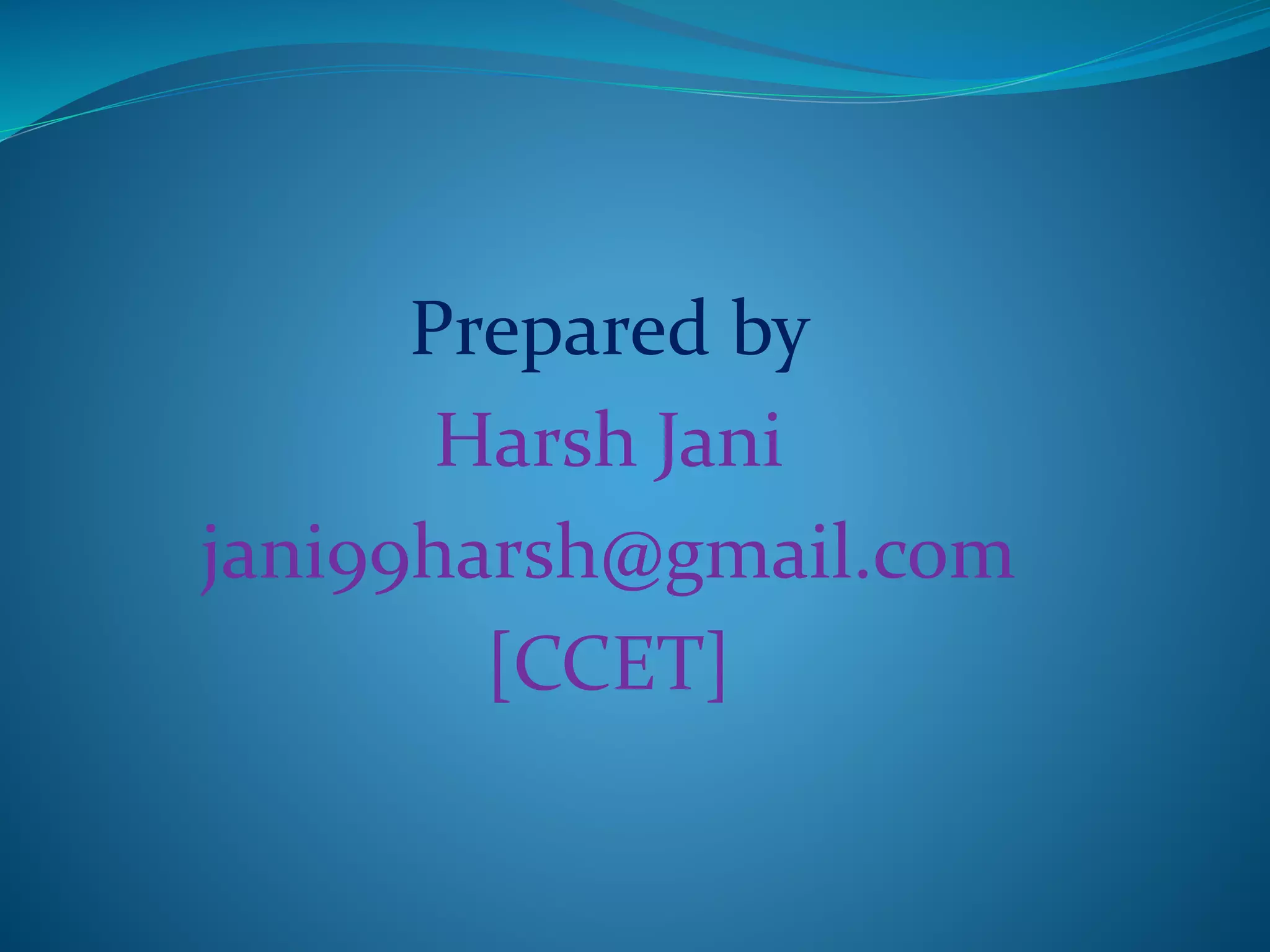 Prepared by
Harsh Jani
jani99harsh@gmail.com
[CCET]
 