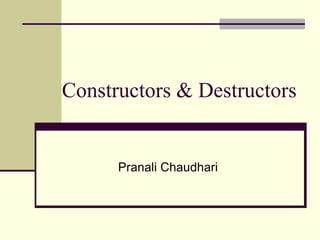 Constructors & Destructors
Pranali Chaudhari
 