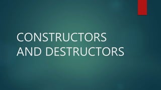 CONSTRUCTORS
AND
DESTRUCTORS
 