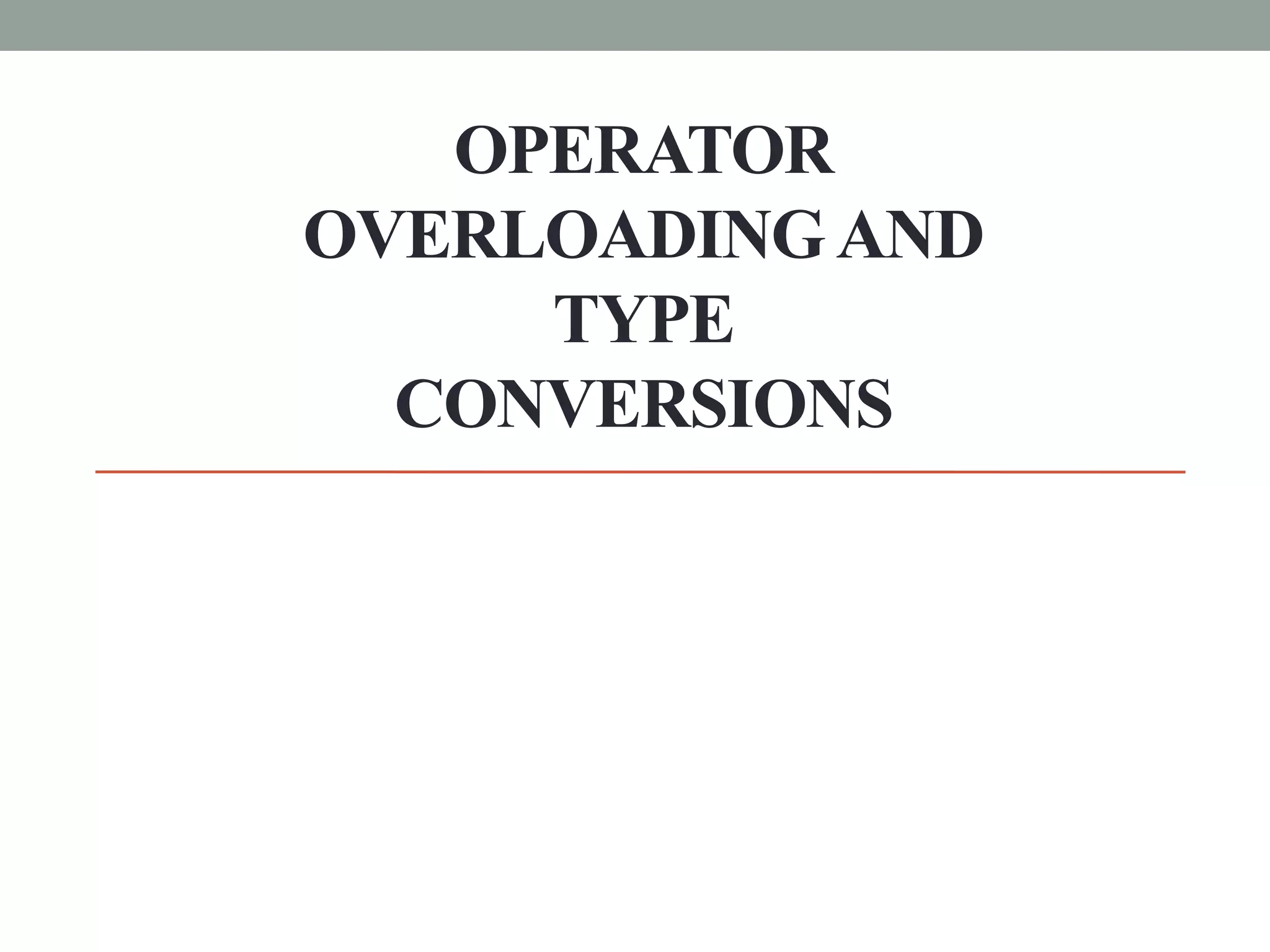 OPERATOR
OVERLOADINGAND
TYPE
CONVERSIONS
 