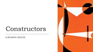 Constructors
S.REVATHI AP/CSE
 
