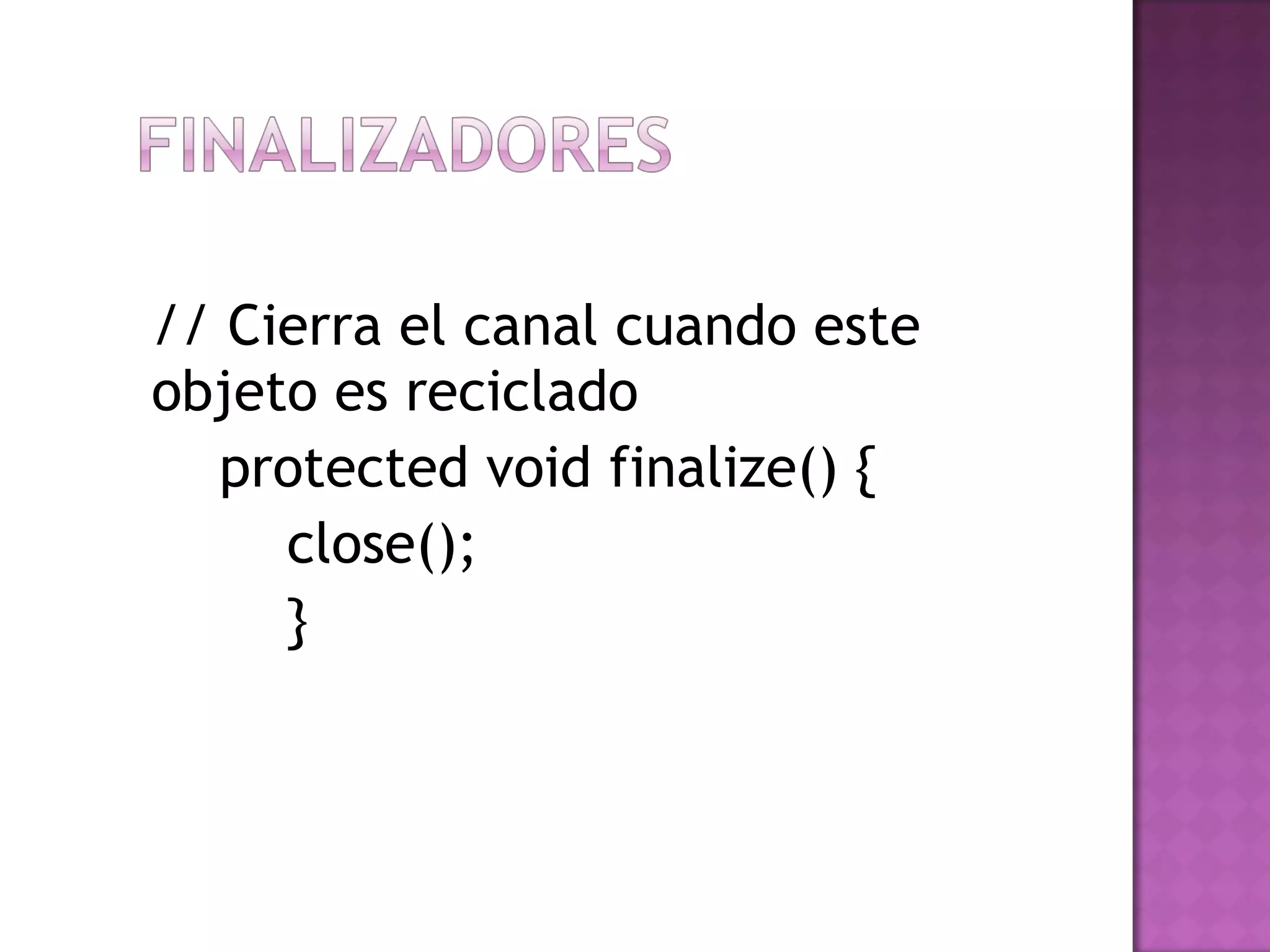 // Cierra el canal cuando este objeto es reciclado protected void finalize() { close(); } 