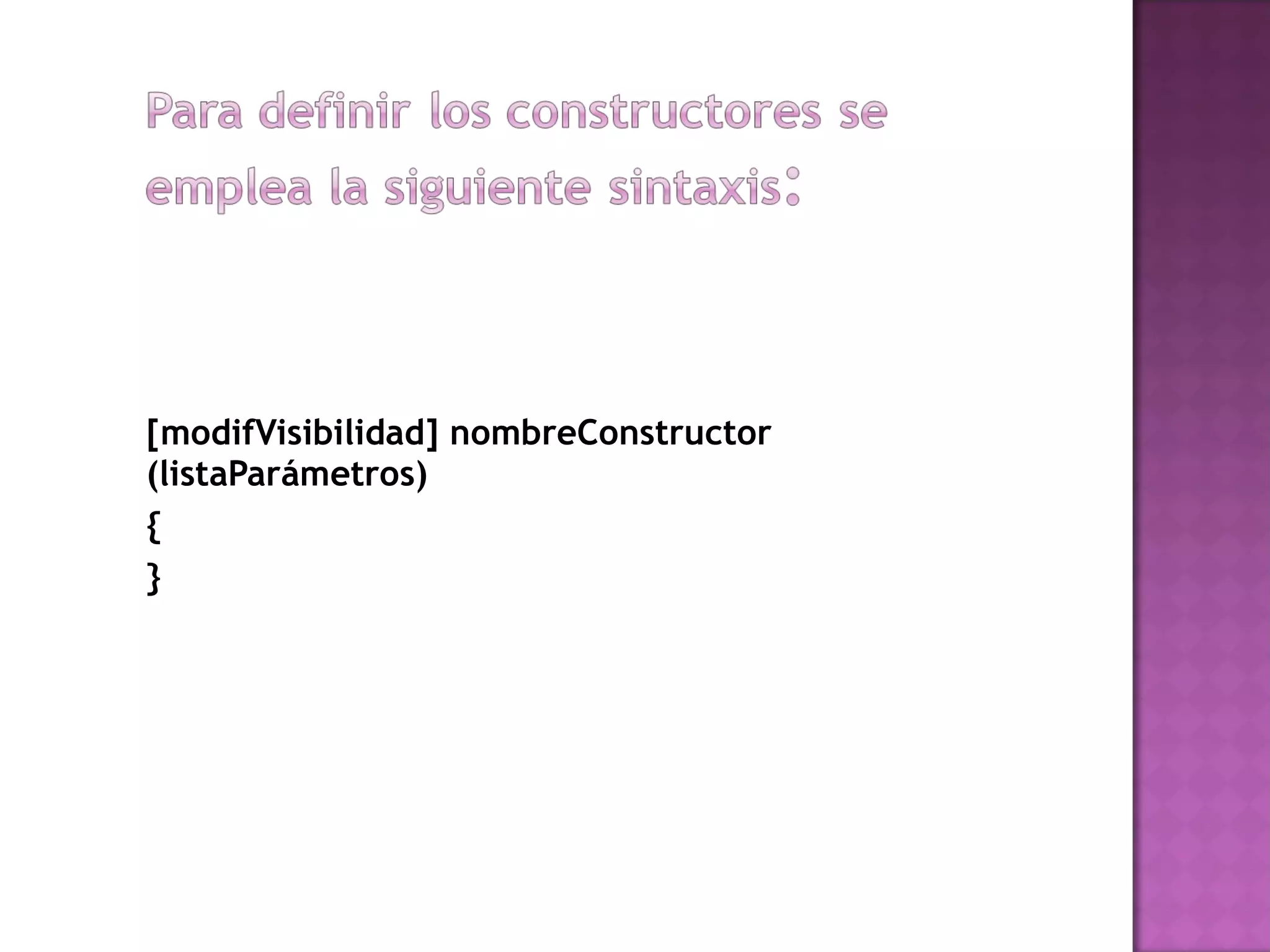 [modifVisibilidad] nombreConstructor (listaParámetros) {  } 