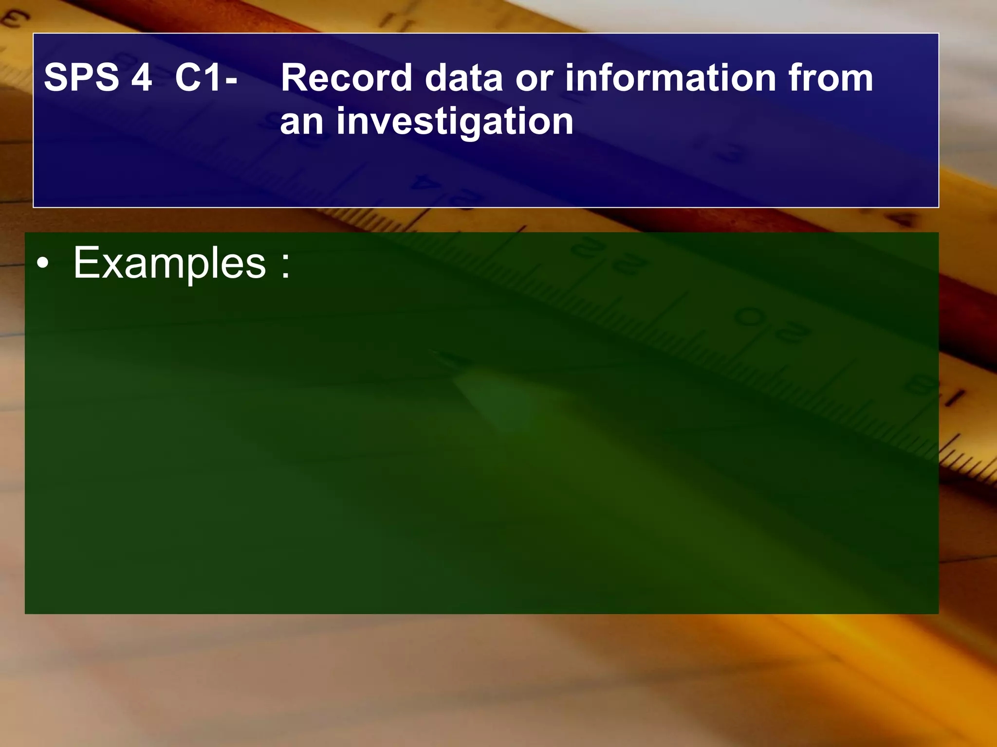 SPS 4  C1-  Record data or information from an investigation Examples : 