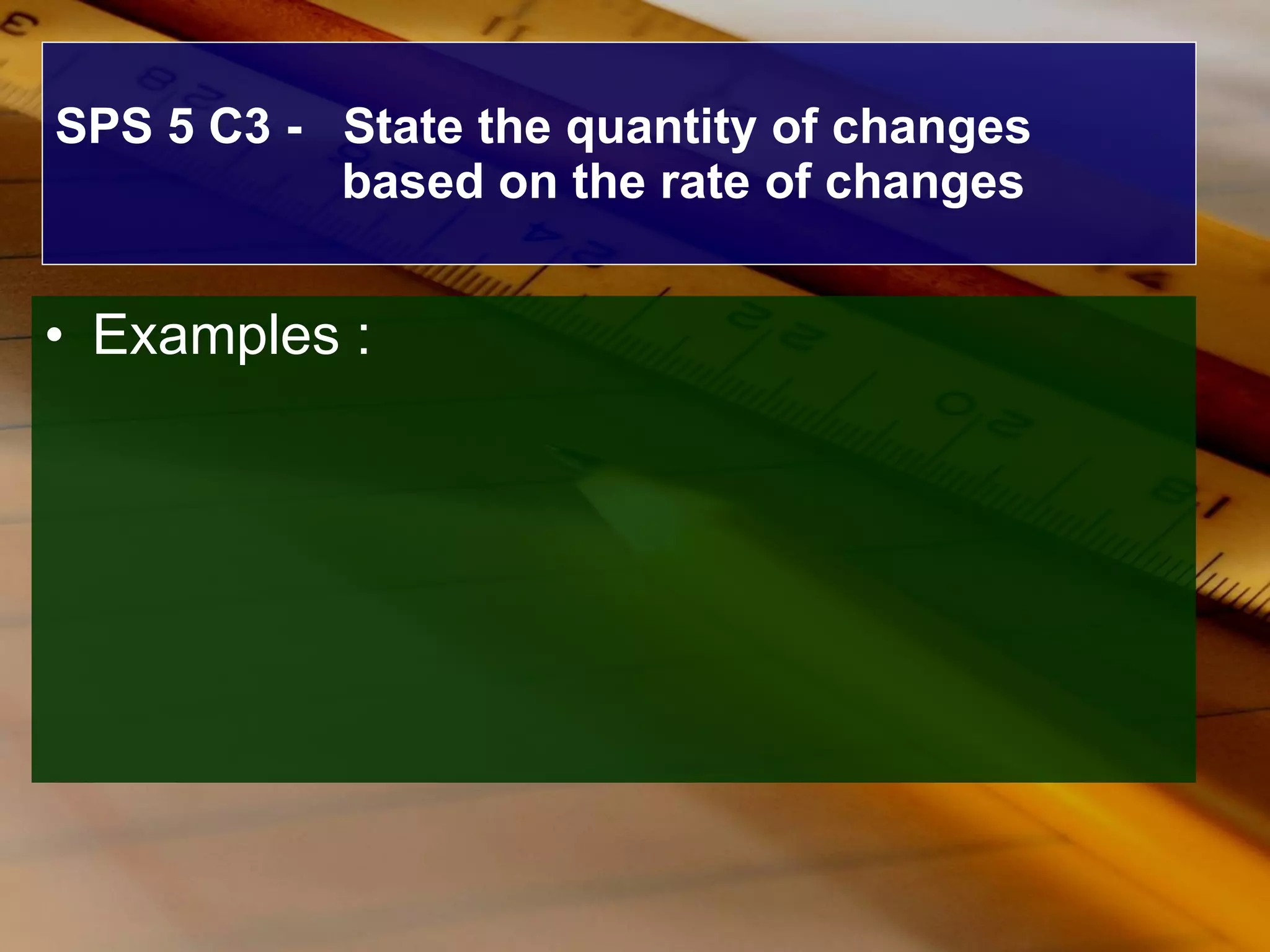 SPS 5 C3 -  State the quantity of changes based on the rate of changes Examples : 