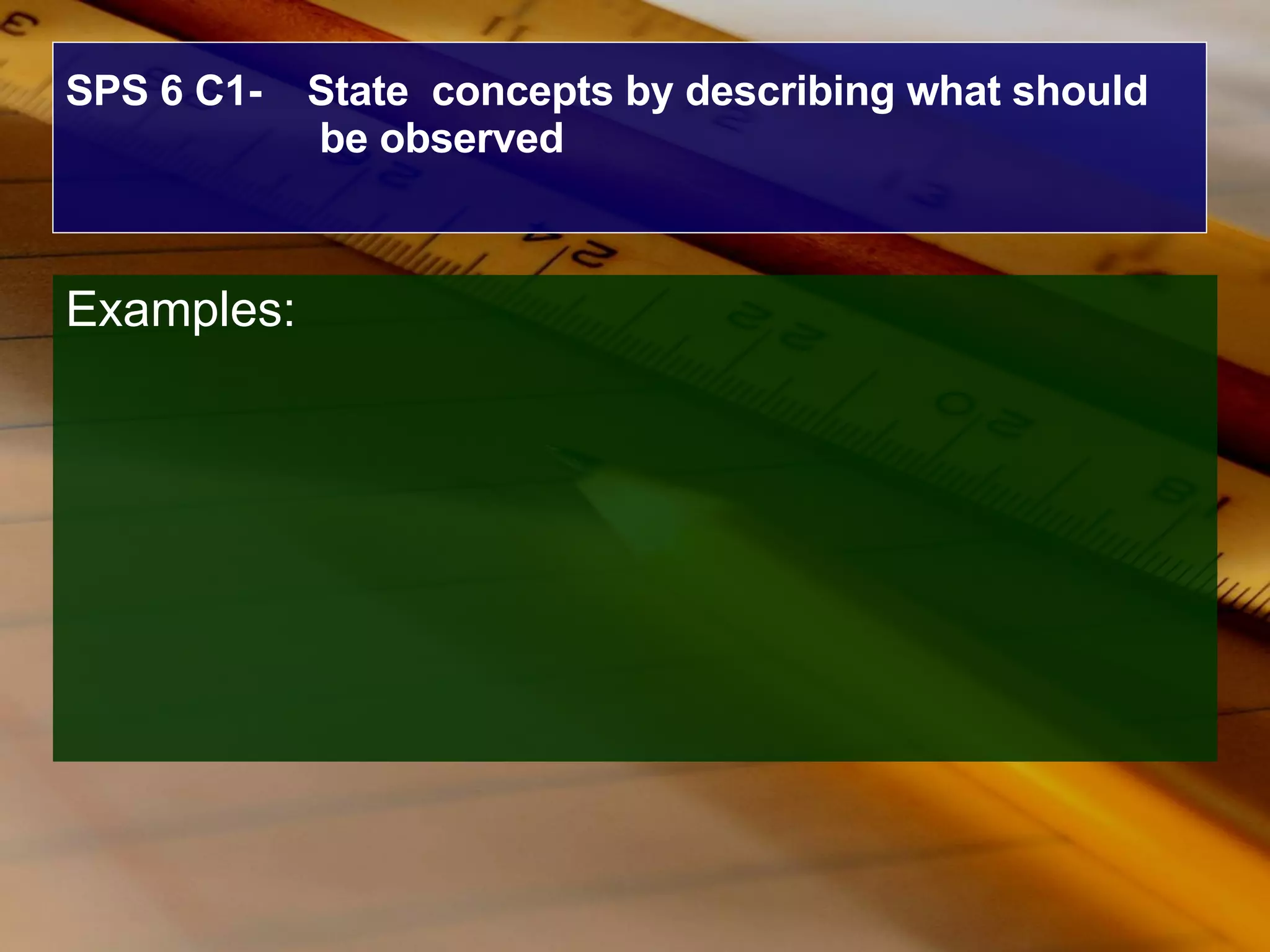 SPS 6 C1-  State  concepts by describing what should be observed Examples: 