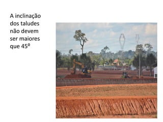 A inclinação
dos taludes
não devem
ser maiores
que 45⁰
 