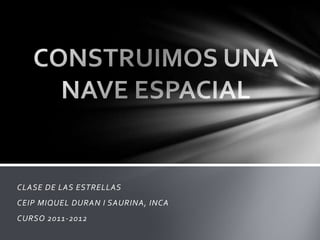 CLASE DE LAS ESTRELLAS
CEIP MIQUEL DURAN I SAURINA, INCA
CURSO 2011-2012
 